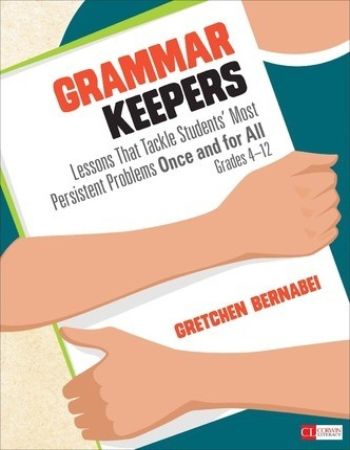 Grammar Keepers : Lessons That Tackle Students Most Persistent Problems Once and for All Grades 4 to 12