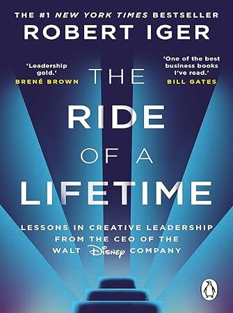 The Ride of a Lifetime: Lessons in Creative Leadership from the CEO of the Walt Disney Company