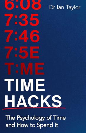 Time Hacks : The Psychology of Time and How to Spend It