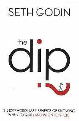 The Dip : The Extraordinary Benefits of Knowing When to Quit and When to Stick