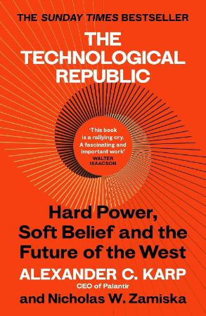 The Technological Republic : Hard Power Soft Belief and the Future of the West