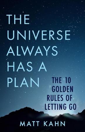 The Universe Always Has a Plan : The 10 Golden Rules of Letting Go