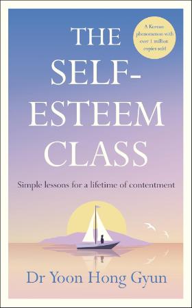 The Self-Esteem Class : Simple Lessons for a Lifetime of Contentment