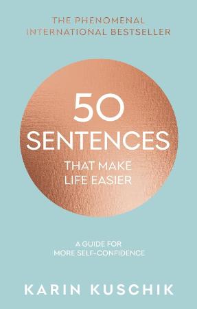 50 Sentences That Make Life Easier : A Guide for More Self-Confidence