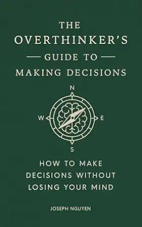 The Overthinkers Guide to Making Decisions